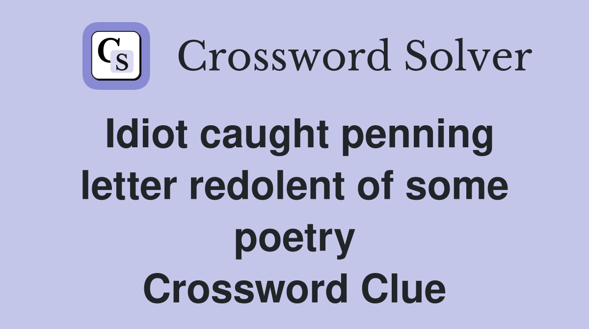 Idiot caught penning letter redolent of some poetry Crossword Clue